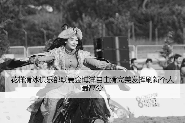 花样滑冰俱乐部联赛金博洋自由滑完美发挥刷新个人最高分